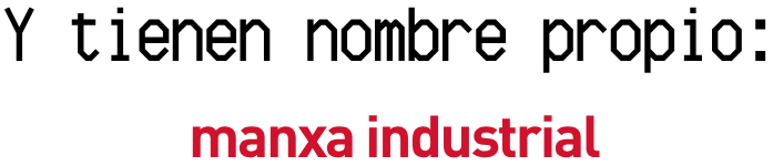 y tienen nombre propio: manxa industrial